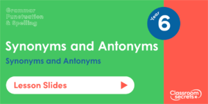 Year 6 Synonyms and Antonyms Lesson Slides
